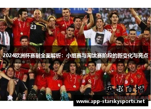 2024欧洲杯赛制全面解析：小组赛与淘汰赛阶段的新变化与亮点