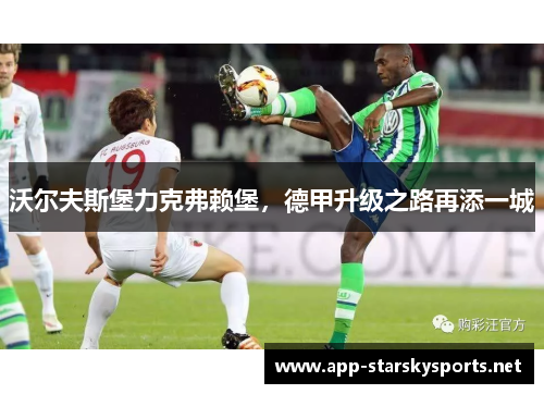 沃尔夫斯堡力克弗赖堡，德甲升级之路再添一城