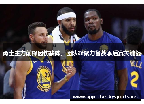 勇士主力前锋因伤缺阵，团队凝聚力备战季后赛关键战