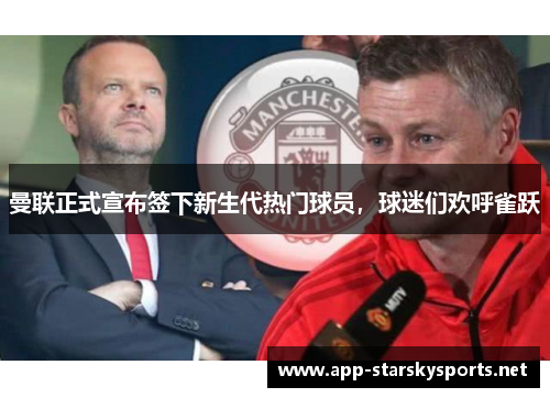 曼联正式宣布签下新生代热门球员，球迷们欢呼雀跃